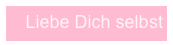 Liebe Dich selbst