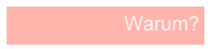 Warum?